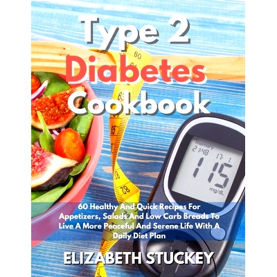 预订 Type 2 Diabetes Cookbook: 60 Healthy And Quick Recipes For Appetizers, Salads And Low Carb Breads To Live A More Pe