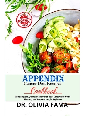 预订 Appendix Cancer Diet Recipes Cookbook: The Complete Appendix Cancer Diet, Beat Cancer with Meals Plan Easy and Tast