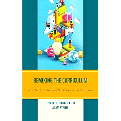 预订 Remixing the Curriculum: The Teacher’s Guide to Technology in the Classroom 再混合课程：教室技术的教师指南: 978147