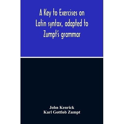 预订 A Key To Exercises On Latin Syntax, Adapted To Zumpt’S Grammar; To Which Are Added Extracts From The Writings Of M
