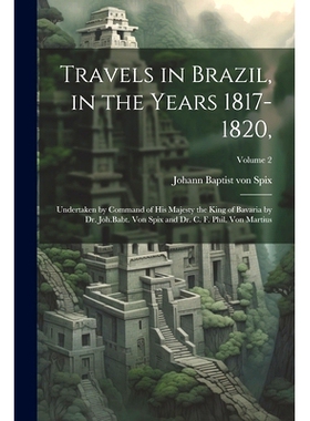 预订 Travels in Brazil, in the Years 1817-1820,: Undertaken by Command of His Majesty the King of Bavaria by Dr. Joh.Bab