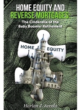预订 Home Equity and Reverse Mortgages: The Cinderella of the Baby Boomer Retirement: 9780692044964