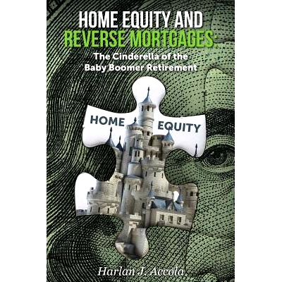 预订 Home Equity and Reverse Mortgages: The Cinderella of the Baby Boomer Retirement: 9780692044964