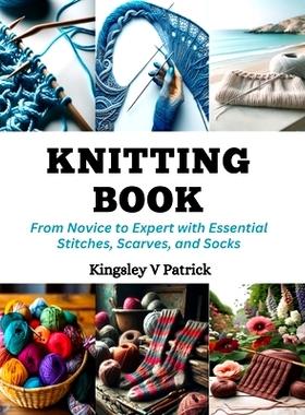 预订 Knitting Book: From Novice to Expert with Essential Stitches, Scarves, and Socks: 9798872307488
