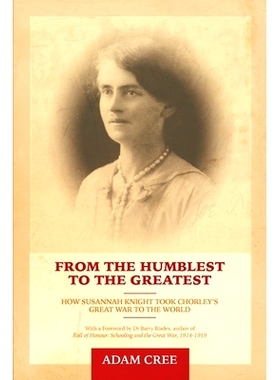 预订 From the Humblest to the Greatest: How Susannah Knight took Chorley’s Great War to the World: 9781532805233