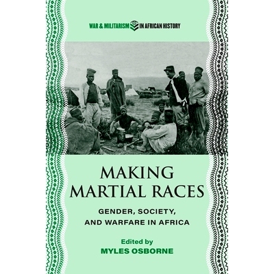 预订 Making Martial Races: Gender, Society, and Warfare in Africa 进行武术竞赛: 9780821426180