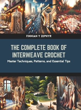 预订 The Complete Book of Interweave Crochet: Master Techniques, Patterns, and Essential Tips: 9798873671885