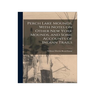 [预订]Perch Lake Mounds, With Notes on Other New York Mounds, and Some Accounts of Indian Trails 9781017732146