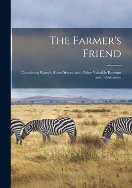 [预订]The Farmer’s Friend [microform]: Containing Rarey’s Horse Secret, With Other Valuable Receipts a 9781015010239