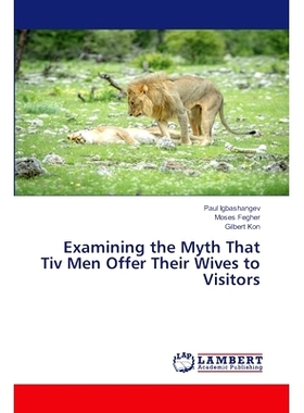 预订 Examining the Myth That Tiv Men Offer Their Wives to Visitors 五个男人把他们的妻子献给客人的神话: 9786207470075