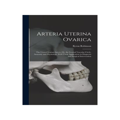 [预订]Arteria Uterina Ovarica: The Utero-Ovarian Artery, Or, the Genital Vascular Circle, Anatomy and Phys 9781018005331