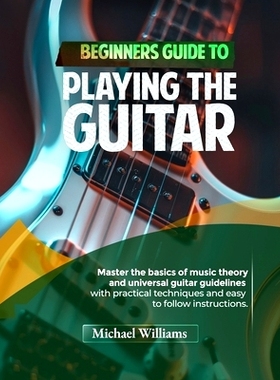 预订 Beginners Guide to Playing the Guitar: Comprehensive Guide for Absolute Beginners on How to Play the Guitar, Read M