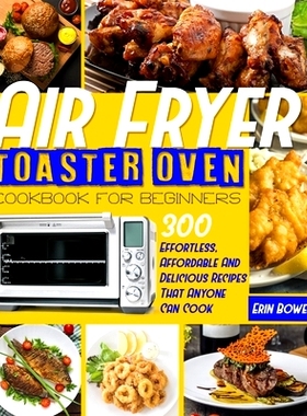 预订 Air Fryer Toaster Oven Cookbook for Beginners: 300 Effortless, Affordable and Delicious Recipes That Anyone Can Coo