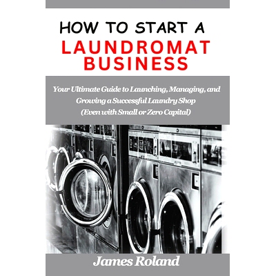 预订 How to Start a Laundromat Business: Your Ultimate Guide to Launching, Managing, and Growing a Successful Laundry Sh