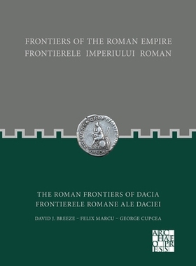 预订 Frontiers of the Roman Empire: The Roman Frontiers of Dacia: Frontierele Imperiului Roman: Frontierele romane ale D