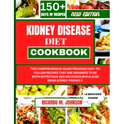 预订 Kidney Disease Diet Cookbook: This Comprehensive Guide Provides Easy-To-Follow Recipes That Are Designed to Be Both