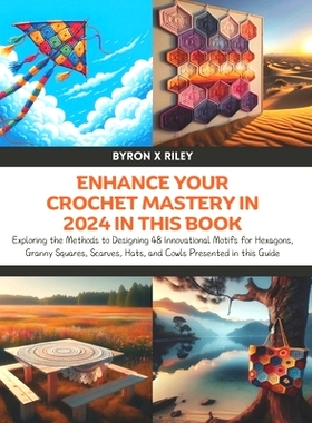 预订 Enhance Your Crochet Mastery in 2024 in this Book: Exploring the Methods to Designing 48 Innovational Motifs for He