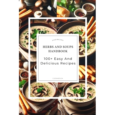 预订 Herbs And Soups Handbook: 100+ Easy And Delicious Recipes With Parsley Basil, Thyme, Rosemary, Bay Leaves, And More