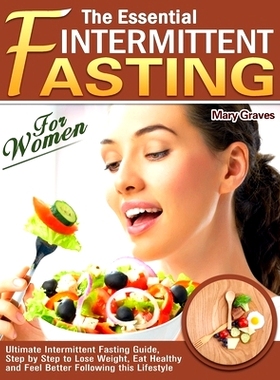 预订 The Essential Intermittent Fasting for Women: Ultimate Intermittent Fasting Guide, Step by Step to Lose Weight, Eat