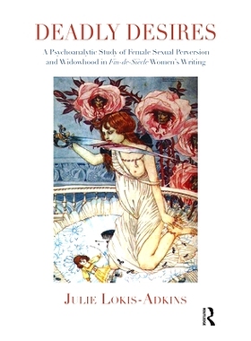 预订 Deadly Desires: A Psychoanalytic Study of Female Sexual Perversion and Widowhood in Fin-De-Siecle Women’s Writing: