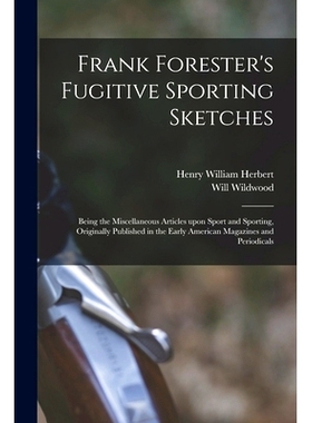 预订 Frank Forester’s Fugitive Sporting Sketches [microform]: Being the Miscellaneous Articles Upon Sport and Sporting,