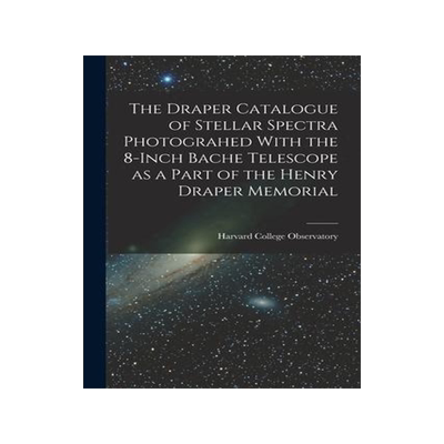 [预订]The Draper Catalogue of Stellar Spectra Photograhed With the 8-inch Bache Telescope as a Part of the 9781017711400