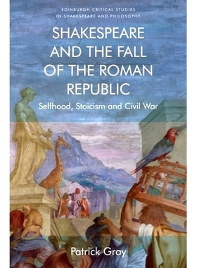 预订 Shakespeare and the Fall of the Roman Republic: Selfhood, Stoicism and Civil War: 9781474427456