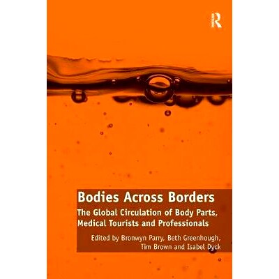 预订 Bodies Across Borders: The Global Circulation of Body Parts, Medical Tourists and Professionals: 9781138308381