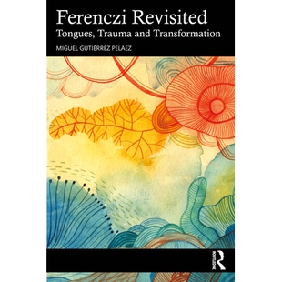 预订 Ferenczi Revisited: Tongues, Trauma and Transformation 重访费伦茨：言说、创伤与蜕变: 9781041121572