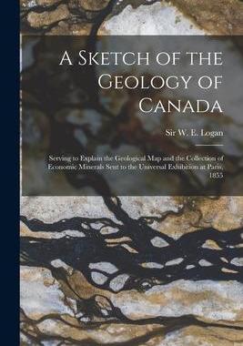 [预订]A Sketch of the Geology of Canada [microform]: Serving to Explain the Geological Map and the Collect 9781014723062