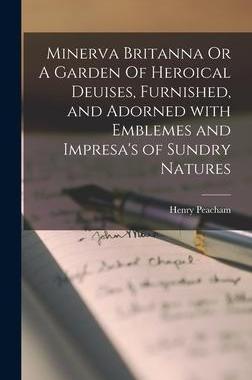 [预订]Minerva Britanna Or A Garden Of Heroical Deuises, Furnished, and Adorned With Emblemes and Impresa 9781013398513