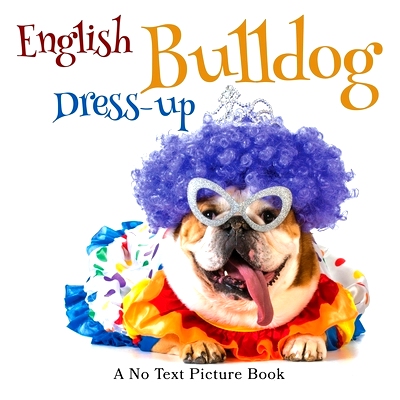 预订 English Bulldog Dress-up, A No Text Picture Book: A Calming Gift for Alzheimer Patients and Senior Citizens Living