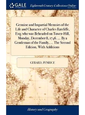 预订 Genuine and Impartial Memoirs of the Life and Character of Charles Ratcliffe, Esq; who was Beheaded on Tower-Hill,