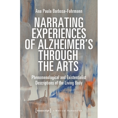预订 Narrating Experiences of Alzheimer’s Through the Arts: Phenomenological and Existentialist Descriptions of the Liv