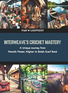 预订 Interweave’s Crochet Mastery: A Unique Journey from Moorish Mosaic Afghan to Boteh Scarf Book: 9798873673070