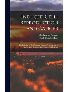 预订 Induced Cell-reproduction and Cancer; the Isolation of the Chemical Causes of Normal and of Augmented, Asymmetrical