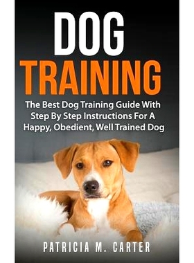 预订 Dog Training: The Best Dog Training Guide With Step By Step Instructions For A Happy, Obedient, Well Trained Dog: 9