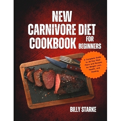预订 New Carnivore Diet Cookbook For Beginners: A Complete Guide to 28 Day Meal Plans and Recipes for Weight Loss, Healt