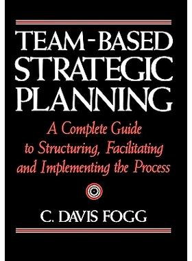 预订 Team-Based Strategic Planning: A Complete Guide to Structuring, Facilitating, and Implementing the Process: 9781453