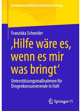 预订 ’Hilfe Wäre Es, Wenn Es Mir Was Bringt’: Unterstützungsmaßnahmen Für Drogenkonsumierende in Haft: 97836584725