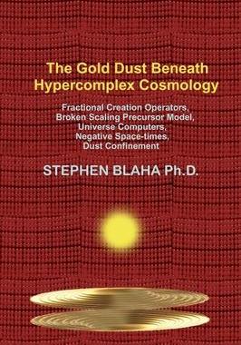 [预订]The Gold Dust Beneath Hypercomplex Cosmology: Fractional Creation Operators, Broken Scaling Precurso 9781737264026