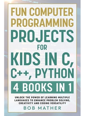 预订 Fun Computer Programming Projects for Kids in C, C++, Python: 4 Books in 1: Unlock the Power of Learning Multiple L