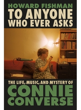 预订 To Anyone Who Ever Asks: The Life, Music, and Mystery of Connie Converse 致所有有疑问的人：康妮·康弗斯的生活、音乐