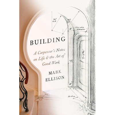 预订 Building: A Carpenter’s Notes on Life & the Art of Good Work 建筑：木匠的生活笔记和*作品的艺术: 9780593449127