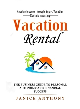 预订 Vacation Rental: Passive Income Through Smart Vacation Rentals Investing (The Business Guide to Personal Autonomy a