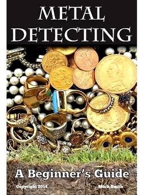 预订 Metal Detecting: A Beginner’s Guide: to Mastering the Greatest Hobby In the World: 9781494964412