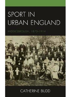 预订 Sport in Urban England: Middlesbrough, 1870–1914 英格兰城市的体育运动：米德尔斯堡 1870-1914: 9781498529433