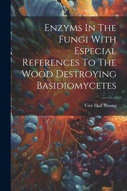 [预订]Enzyms In The Fungi With Especial References To The Wood Destroying Basidiomycetes 9781020437779