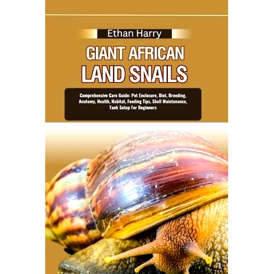 预订 Giant African Land Snails: Comprehensive Care Guide: Pet Enclosure, Diet, Breeding, Anatomy, Health, Habitat, Feedi