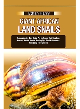 预订 Giant African Land Snails: Comprehensive Care Guide: Pet Enclosure, Diet, Breeding, Anatomy, Health, Habitat, Feedi
